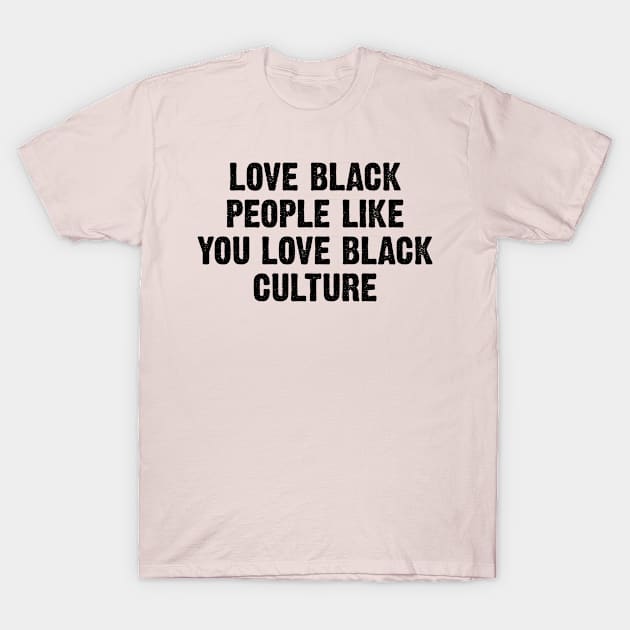 Love Black People Like You Love Black Culture T-Shirt by TIHONA